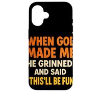 When God Made Me He Grinned and Said This Will Be Fun Frase Carcasa para iPhone 16