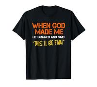 When God Made Me He Grinned and Said This'll Be Fun Funny Camiseta