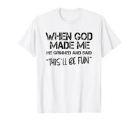 When God Made Me He Grinned and Said This'll Be Fun Funny Camiseta
