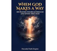 When God Makes a Way: 100 Powerful Prayers for Breakthrough, Divine Direction, and Faith in Hard Seasons (Prayer Books Series)