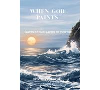 WHEN GOD PAINTS: LAYERS OF PAIN, LAYERS OF PURPOSE