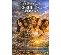 When God Rebuilds A Woman: A Sacred Journey From Survival to Identity, Purpose, and Peace