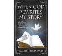 When God Rewrites My Story: How Heaven Took Over My Story and Hell Lost Its Grip
