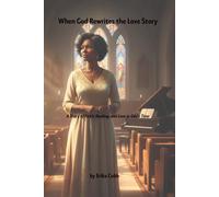 When God Rewrites the Love Story: A Story of Faith, Healing, and Love in God’s Time