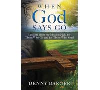 When God Says Go: Lessons From the Mission Field for Those Who Go and for Those Who Send: Lessons From the Mission Field for Those Who Go and for Those Who Send
