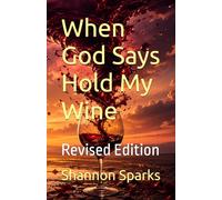 When God Says Hold My Wine: Revised Edition: 1 (Wine, Ashes, and Grace)