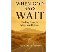 When God Says Wait: Finding Peace in Delays and Detours (The Flowealth Blueprint Series)