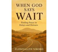 When God Says Wait: Finding Peace in Delays and Detours (The Flowealth Blueprint Series)