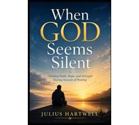 When God Seems Silent: Finding Faith, Hope, and Strength During Seasons of Waiting