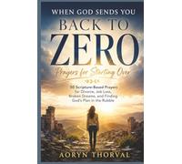 When God Sends You Back to Zero: Prayers for Starting Over: 50 Scripture-Based Prayers for Divorce, Job Loss, Broken Dreams, and Finding God's Plan in ... (Honest Prayers Series By Aoryn Thorval)