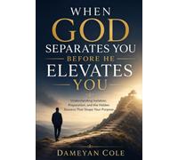 When God Separates You Before He Elevates You: Understanding Isolation, Preparation, and the Hidden Seasons That Shape Your Purpose