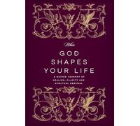When God Shapes Your Life: A Guided Journey of Healing, Clarity, and Spiritual Renewal: A Guided Journey of Healing, Clarity, and Spiritual Renewal