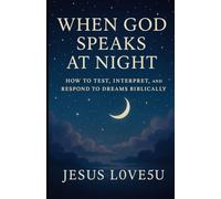 When God Speaks at Night: How to Test, Interpret, and Respond to Dreams Biblically