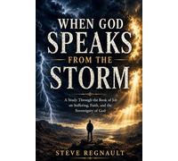When God Speaks from the Storm: Trusting God Through Suffering, Silence, and Loss