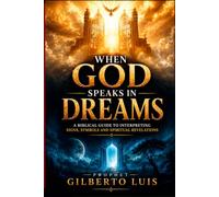 When God Speaks in Dreams: A Biblical Guide to Interpreting Signs, Symbols, and Spiritual Revelations