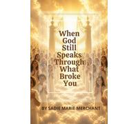 When God Still Speaks Through What broke You: A Journey of Faith, Loss, Healing, and Restoration