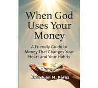 When God Uses Your Money: A Friendly Guide to Money That Changes Your Heart and Your Habits