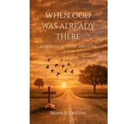 When God Was Already There: A Memoir of Faith And Loss: 1 (The Already There Project)