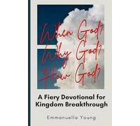 When God? Why God? How God? A Fiery Devotional for Kingdom Breakthrough