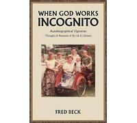When God Works Incognito: Thoughts & Memories of My Life & Lifetime