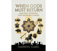 When Gods Must Return: Ancient Wisdom for Modern Chaos