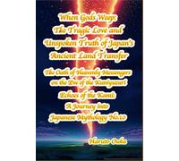 When Gods Weep: The Tragic Love and Unspoken Truth of Japan's Ancient Land Transfer: The Oath of Heavenly Messengers on the Eve of the Kuniyuzuri ... the Kami: A Journey into Japanese Mythology)