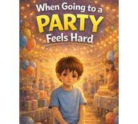 When Going to a Party Feels Hard: A gentle, reassuring story about feeling unsure, taking small brave steps, and finding confidence when parties feel ... 4-8) (When Trying Something New Feels Hard)
