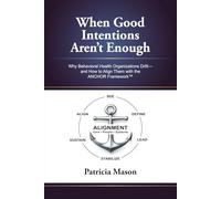 When Good Intentions Aren’t Enough: Why Behavioral Health Organizations Drift - and How to Align Them with the ANCHOR Framework™