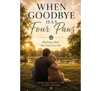 When Goodbye Has Four Paws: Healing After the Loss of a Pet: Finding Comfort, Peace, and Strength After Losing a Beloved Companion