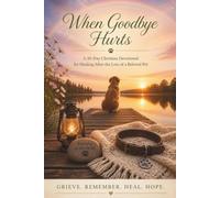 When Goodbye Hurts: A 30-Day Christian Devotional for Healing After the Loss of a Beloved Pet