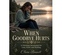 When Goodbye Hurts: A Christian Devotional for Loss, Grief, and Healing