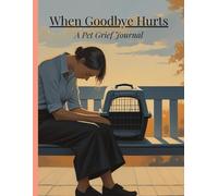 When Goodbye Hurts: A Pet Grief Journal: A Safe Space to Process the Pain and Honor the Love You Shared
