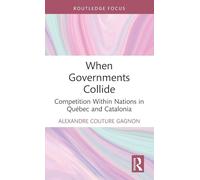 When Governments Collide: Competition Within Nations in Québec and Catalonia (Routledge Studies in Federalism and Decentralization)