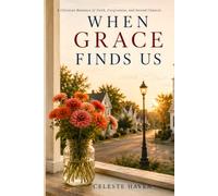 When Grace Finds Us: A Christian Romance of Faith, Forgiveness, and Second Chances