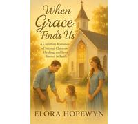 When Grace Finds Us: A Christian Romance of Second Chances, Healing, and Love Rooted in Faith
