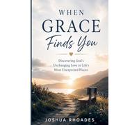 When Grace Finds You - Discovering God's Unchanging Love in Life's Most Unexpected Places