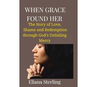 When Grace Found Her: The Story of Love, Shame, and Redemption through God’s Unfailing Mercy
