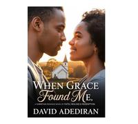 WHEN GRACE FOUND ME: A Christian Romance Novel of Faith, Healing & Redemption A Christian Romance Novel of Faith, Healing & Redemption