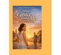 When Grace Found Me: A Journey of Faith, Hope & Love (Grace Series)