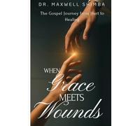 When Grace Meets Wounds: The Gospel Journey from Hurt to Healing