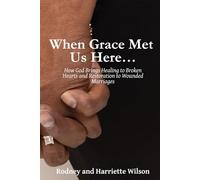 When Grace Met Us Here…: How God Brings Healing to Broken Hearts and Restoration to Wounded Marriages