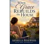 When Grace Rebuilds the House: A Christian Novel of Betrayal, Healing, Faith, and New Beginnings