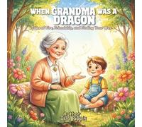 When Grandma Was A Dragon: Tales of Fire, Friendship and Finding Your Way (Grandma Magical Tales)