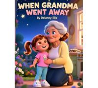 When Grandma Went Away: children’s grief book, explaining death to children, loss of a grandparent, comforting picture book about loss, remembering ... preschoolers, love lives on children’s book