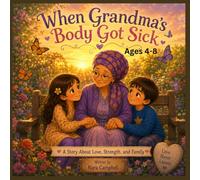 When Grandma's Body Got Sick: A Story About Love, Strength and Family| Ages 4-8
