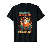 When Grandpa Says Back in my Day, History Comes Alive Camiseta