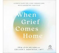 When Grief Comes Home: A Gentle Guide for Living Through Loss While Supporting Your Child