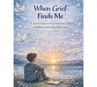 When Grief Finds Me: A Sacred Space for Honoring Loss and Remembering with Love (The Big Feelings Journal Series)
