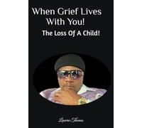 When Grief Lives With You!: The Loss Of A Child!