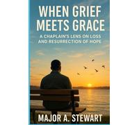 WHEN GRIEF MEETS GRACE: A Chaplain's Lens on Loss and Resurrection of Hope